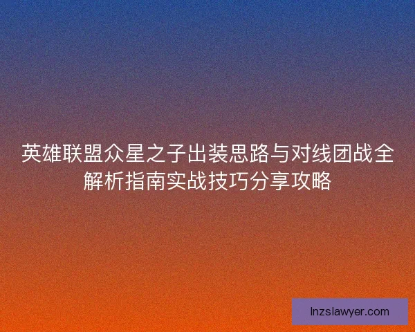 英雄联盟众星之子出装思路与对线团战全解析指南实战技巧分享攻略